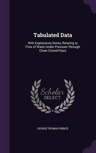 Cover image for Tabulated Data: With Explanatory Notes, Relating to Flow of Water Under Pressure Through Clean Closed Pipes