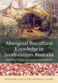 Cover image for Aboriginal Biocultural Knowledge in South-eastern Australia: Perspectives of Early Colonists