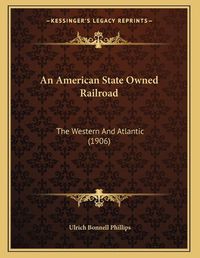 Cover image for An American State Owned Railroad: The Western and Atlantic (1906)