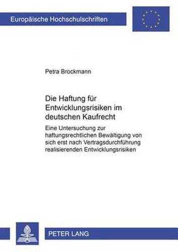 Cover image for Die Haftung Fuer Entwicklungsrisiken Im Deutschen Kaufrecht: Eine Untersuchung Zur Haftungsrechtlichen Bewaeltigung Von Sich Erst Nach Vertragsdurchfuehrung Realisierenden Entwicklungsrisiken