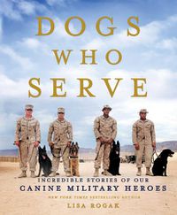 Cover image for Dogs Who Serve: Incredible Stories of Our Canine Military Heroes