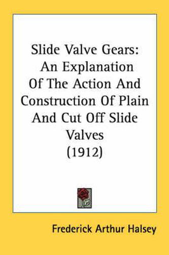 Cover image for Slide Valve Gears: An Explanation of the Action and Construction of Plain and Cut Off Slide Valves (1912)