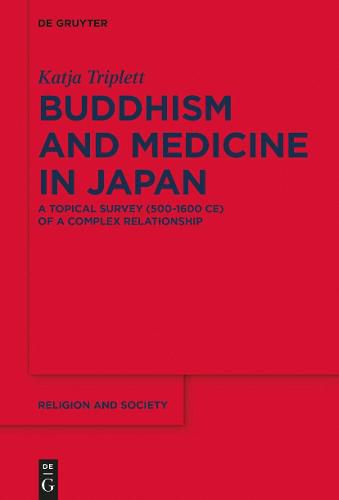 Cover image for Buddhism and Medicine in Japan: A Topical Survey (500-1600 CE) of a Complex Relationship