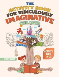 Cover image for The Activity Book for Ridiculously Imaginative Children - Activity Book 9-12