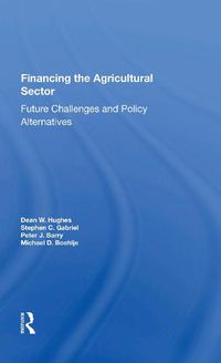 Cover image for Financing the Agricultural Sector: Future Challenges and Policy Alternatives