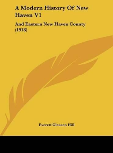 A Modern History of New Haven V1: And Eastern New Haven County (1918)