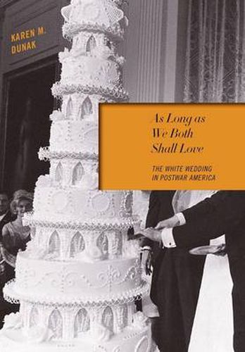 Cover image for As Long as We Both Shall Love: The White Wedding in Postwar America