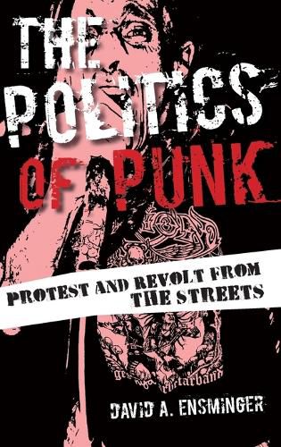 Cover image for The Politics of Punk: Protest and Revolt from the Streets