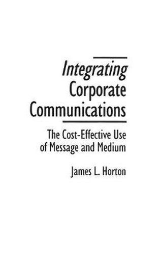 Integrating Corporate Communications: The Cost-Effective Use of Message and Medium