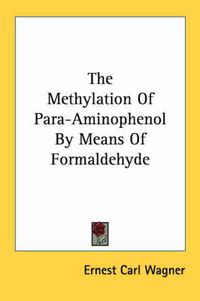 Cover image for The Methylation of Para-Aminophenol by Means of Formaldehyde