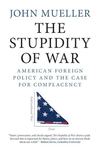 Cover image for The Stupidity of War: American Foreign Policy and the Case for Complacency