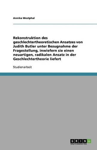 Cover image for Rekonstruktion des geschlechtertheoretischen Ansatzes Judith Butlers. Ein neuartiger, radikaler Ansatz in der Geschlechtertheorie?