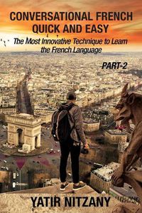 Cover image for Conversational French Quick and Easy - PART II: The Most Innovative and Revolutionary Technique to Learn the French Language.