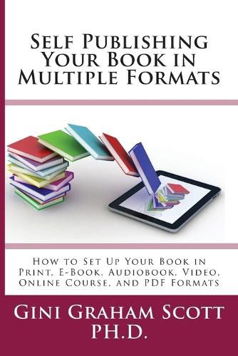 Cover image for Self-Publishing Your Book in Multiple Formats: How to Set Up Your Book in Print, E-Book, Audiobook, Video, Online Course, and PDF Formats