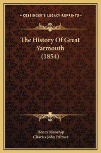 Cover image for The History of Great Yarmouth (1854)