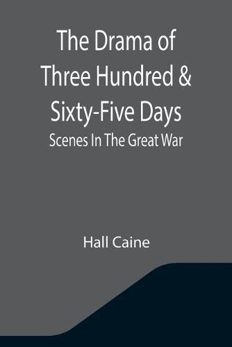 The Drama Of Three Hundred & Sixty-Five Days: Scenes In The Great War