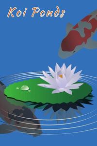 Cover image for Koi Ponds: Customized Compact Koi Pond Logging Book, Thoroughly Formatted, Great For Tracking & Scheduling Routine Maintenance, Including Water Chemistry, Fish Health & Much More (120 Pages)