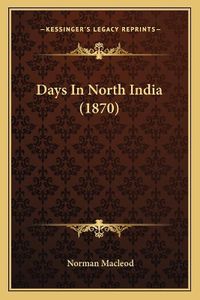 Cover image for Days in North India (1870)