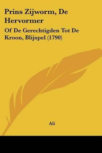 Prins Zijworm, de Hervormer: Of de Gerechtigden Tot de Kroon, Blijspel (1790)