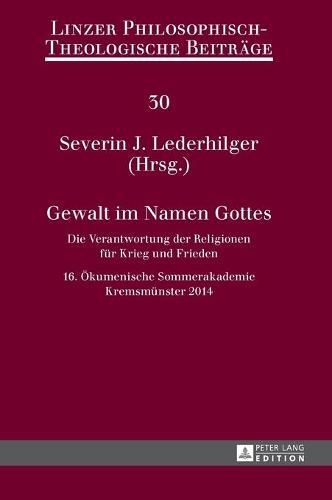 Cover image for Gewalt Im Namen Gottes: Die Verantwortung Der Religionen Fuer Krieg Und Frieden - 16. Oekumenische Sommerakademie Kremsmuenster 2014