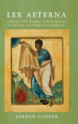 Lex Aeterna: A Defense of the Orthodox Lutheran Doctrine of God's Law and Critique of Gerhard Forde