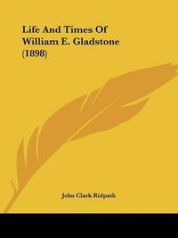 Cover image for Life and Times of William E. Gladstone (1898)