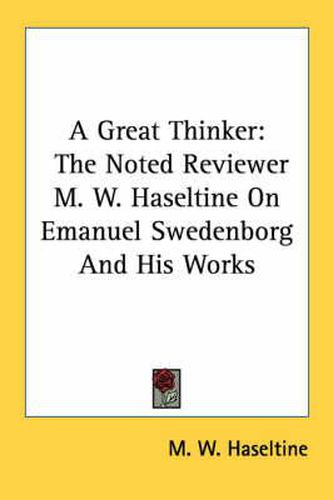 Cover image for A Great Thinker: The Noted Reviewer M. W. Haseltine on Emanuel Swedenborg and His Works