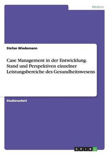 Cover image for Case Management in der Entwicklung. Stand und Perspektiven einzelner Leistungsbereiche des Gesundheitswesens