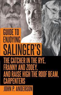 Cover image for Guide to Enjoying Salinger's The Catcher in the Rye, Franny and Zooey and Raise High the Roof Beam, Carpenters