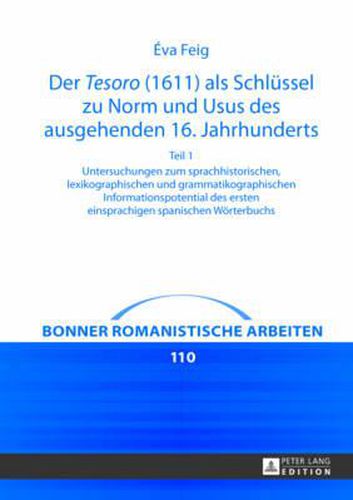 Cover image for Der Tesoro (1611) als Schlussel zu Norm und Usus des ausgehenden 16. Jahrhunderts; Untersuchungen zum sprachhistorischen, lexikographischen und grammatikographischen Informationspotential des ersten einsprachigen spanischen Woerterbuchs- Teil 1 und 2