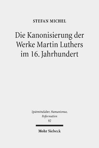 Die Kanonisierung der Werke Martin Luthers im 16. Jahrhundert