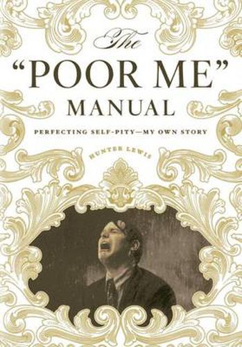 The Poor Me Manual: Perfecting Self Pity-My Own Story