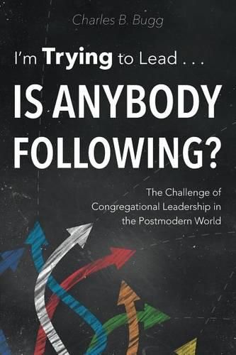 Cover image for I'm Trying to Lead . . . Is Anybody Following?: The Challenge of Congregational Leadership in the Postmodern World