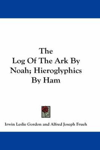 Cover image for The Log of the Ark by Noah; Hieroglyphics by Ham