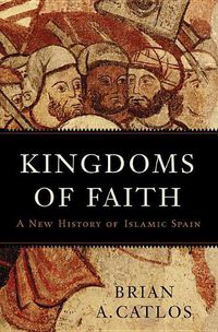 Cover image for Kingdoms of Faith: A New History of Islamic Spain