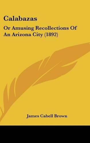 Cover image for Calabazas: Or Amusing Recollections of an Arizona City (1892)