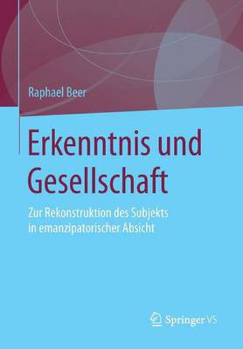 Cover image for Erkenntnis und Gesellschaft: Zur Rekonstruktion des Subjekts in emanzipatorischer Absicht