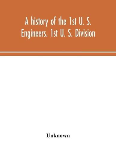 Cover image for A history of the 1st U. S. Engineers. 1st U. S. Division