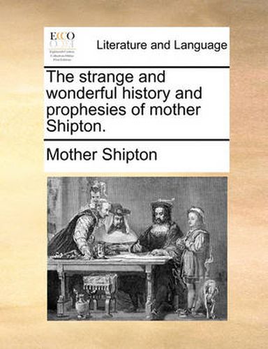 Cover image for The Strange and Wonderful History and Prophesies of Mother Shipton.