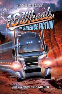 Cover image for 18 Wheels of Science Fiction: A Long Haul into the Fantastic