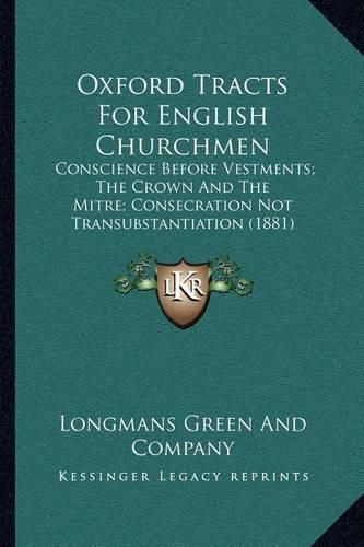 Cover image for Oxford Tracts for English Churchmen: Conscience Before Vestments; The Crown and the Mitre; Consecration Not Transubstantiation (1881)