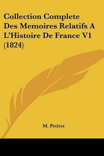 Collection Complete Des Memoires Relatifs A L'Histoire de France V1 (1824)