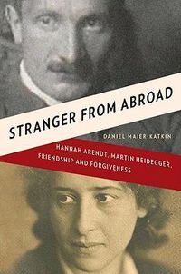 Cover image for Stranger from Abroad: Hannah Arendt, Martin Heidegger, Friendship and Forgiveness
