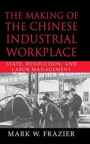 Cover image for The Making of the Chinese Industrial Workplace: State, Revolution, and Labor Management