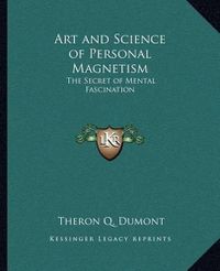 Cover image for Art and Science of Personal Magnetism: The Secret of Mental Fascination