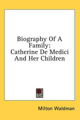 Cover image for Biography of a Family: Catherine de Medici and Her Children