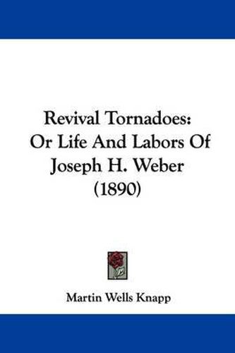 Revival Tornadoes: Or Life and Labors of Joseph H. Weber (1890)