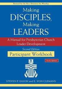 Cover image for Making Disciples, Making Leaders--Participant Workbook, Updated Second Edition: A Manual for Presbyterian Church Leader Development