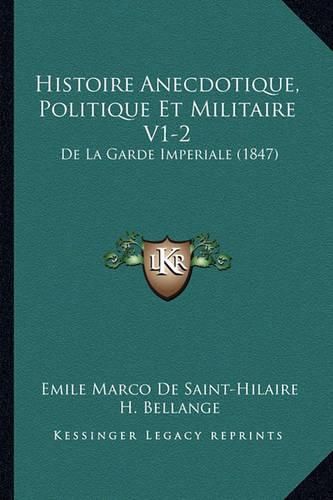 Histoire Anecdotique, Politique Et Militaire V1-2: de La Garde Imperiale (1847)