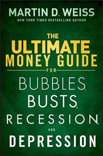 The Ultimate Money Guide for Bubbles, Busts, Recession and Depression: Protect Your Savings, Boost Your Income, and Grow Wealthy Even in the Worst of Times